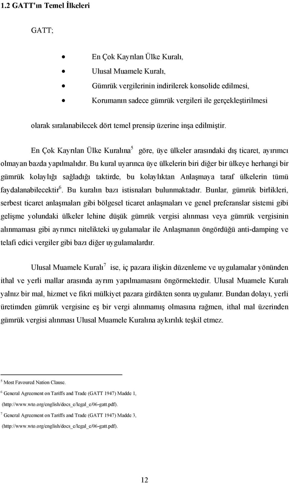 Bu kural uyarınca üye ülkelerin biri diğer bir ülkeye herhangi bir gümrük kolaylığı sağladığı taktirde, bu kolaylıktan Anlaşmaya taraf ülkelerin tümü faydalanabilecektir 6.