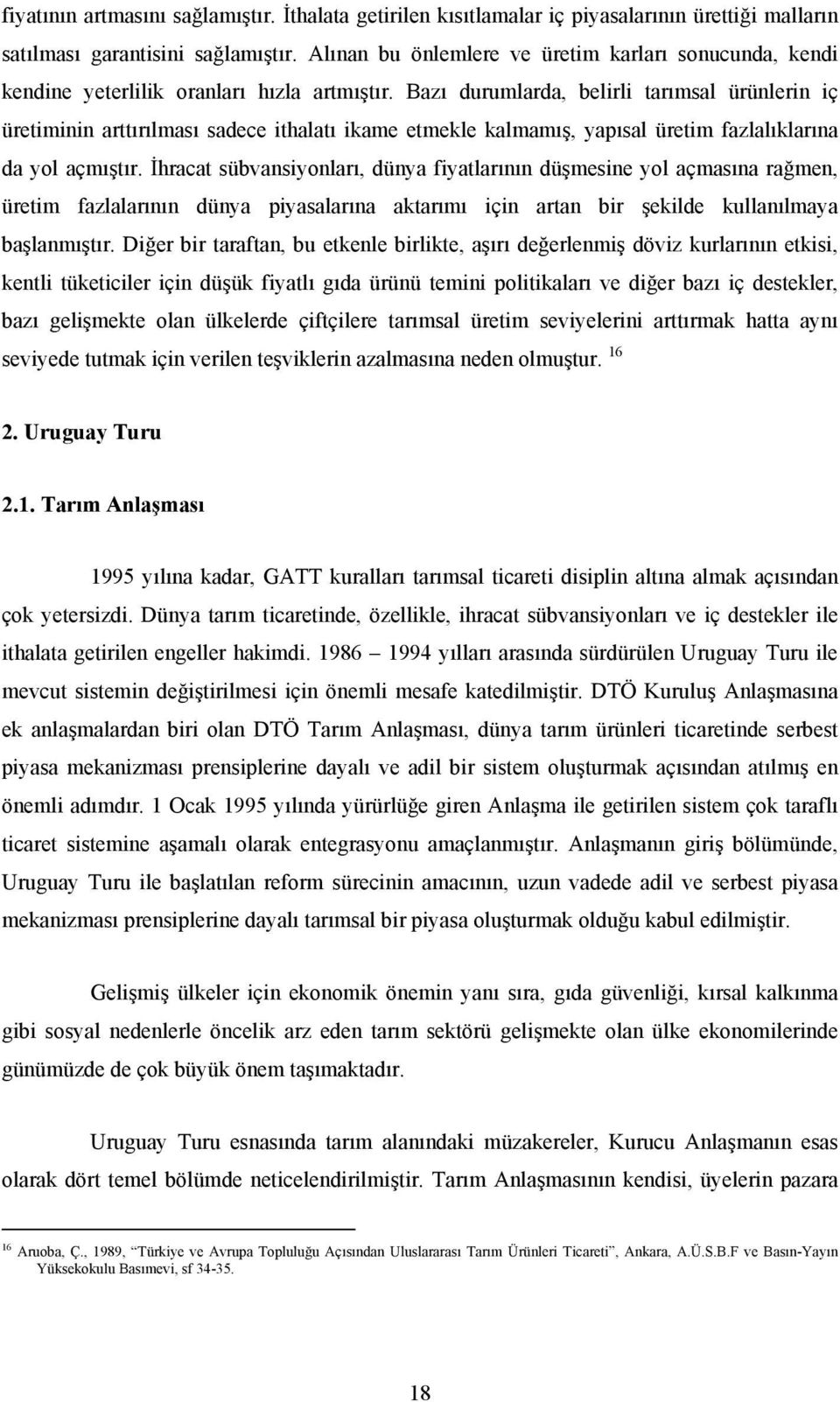 Bazı durumlarda, belirli tarımsal ürünlerin iç üretiminin arttırılması sadece ithalatı ikame etmekle kalmamış, yapısal üretim fazlalıklarına da yol açmıştır.