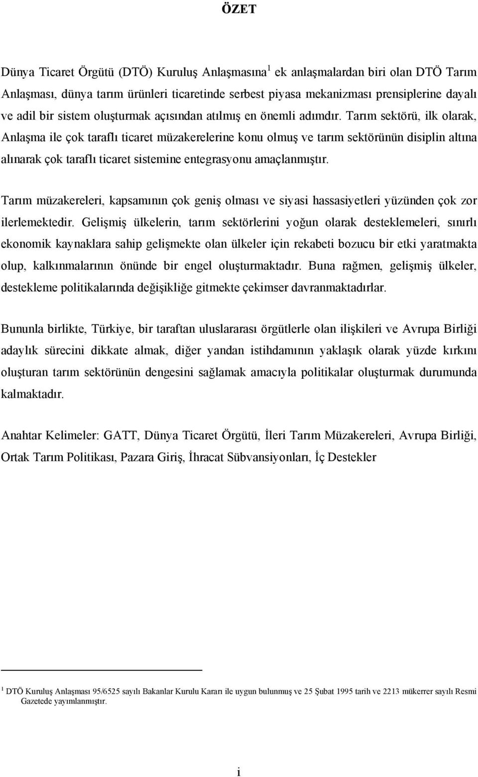 Tarım sektörü, ilk olarak, Anlaşma ile çok taraflı ticaret müzakerelerine konu olmuş ve tarım sektörünün disiplin altına alınarak çok taraflı ticaret sistemine entegrasyonu amaçlanmıştır.