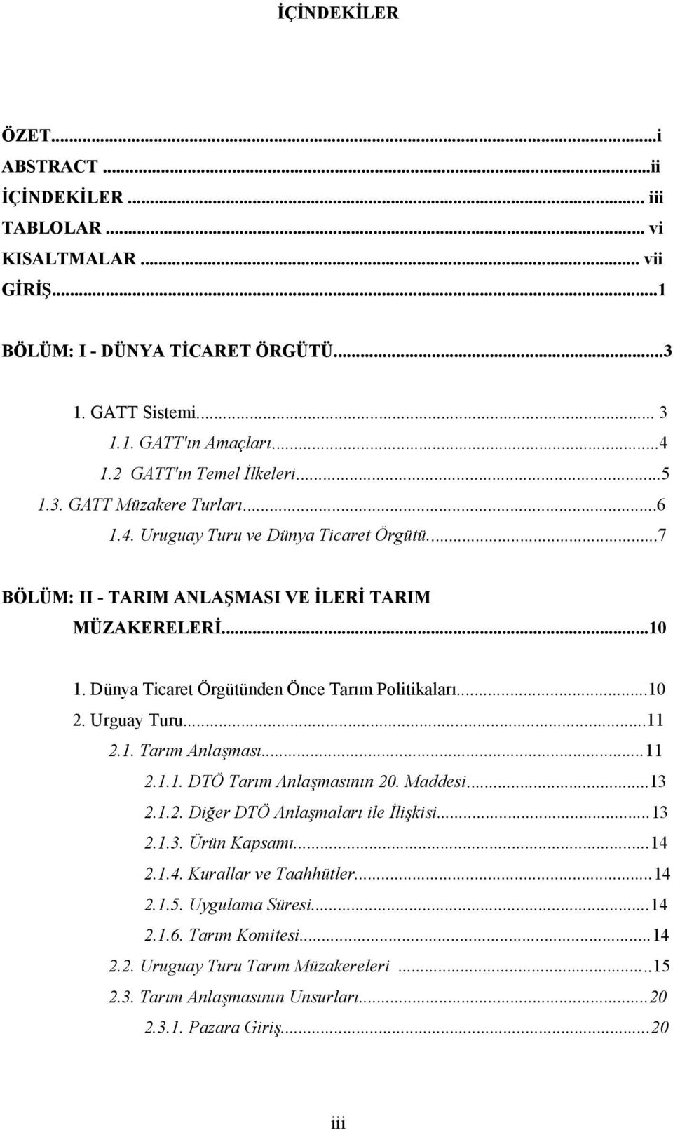 Dünya Ticaret Örgütünden Önce Tarım Politikaları...10 2. Urguay Turu...11 2.1. Tarım Anlaşması...11 2.1.1. DTÖ Tarım Anlaşmasının 20. Maddesi...13 2.1.2. Diğer DTÖ Anlaşmaları ile İlişkisi.