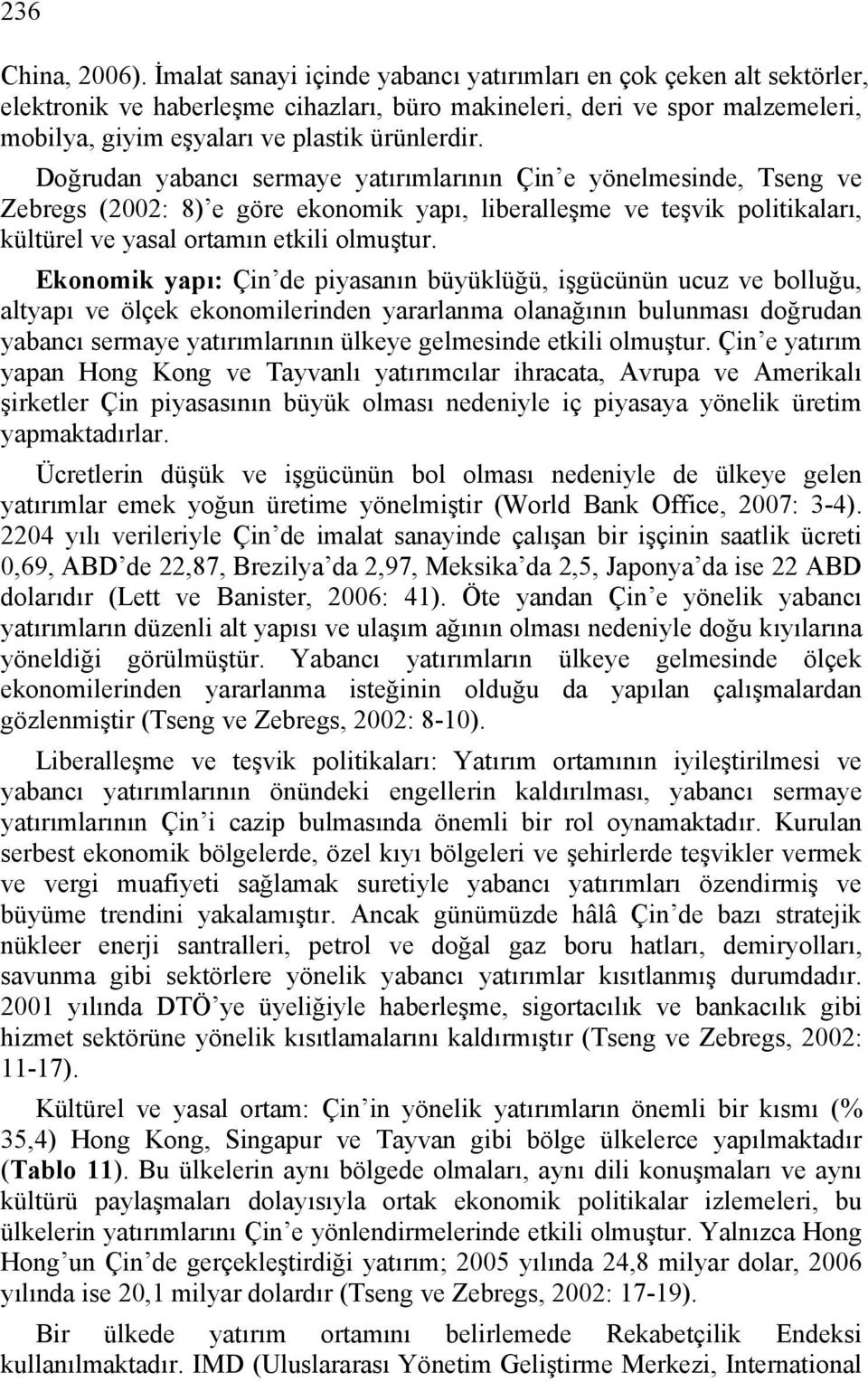 Doğrudan yabancı sermaye yatırımlarının Çin e yönelmesinde, Tseng ve Zebregs (2002: 8) e göre ekonomik yapı, liberalleşme ve teşvik politikaları, kültürel ve yasal ortamın etkili olmuştur.