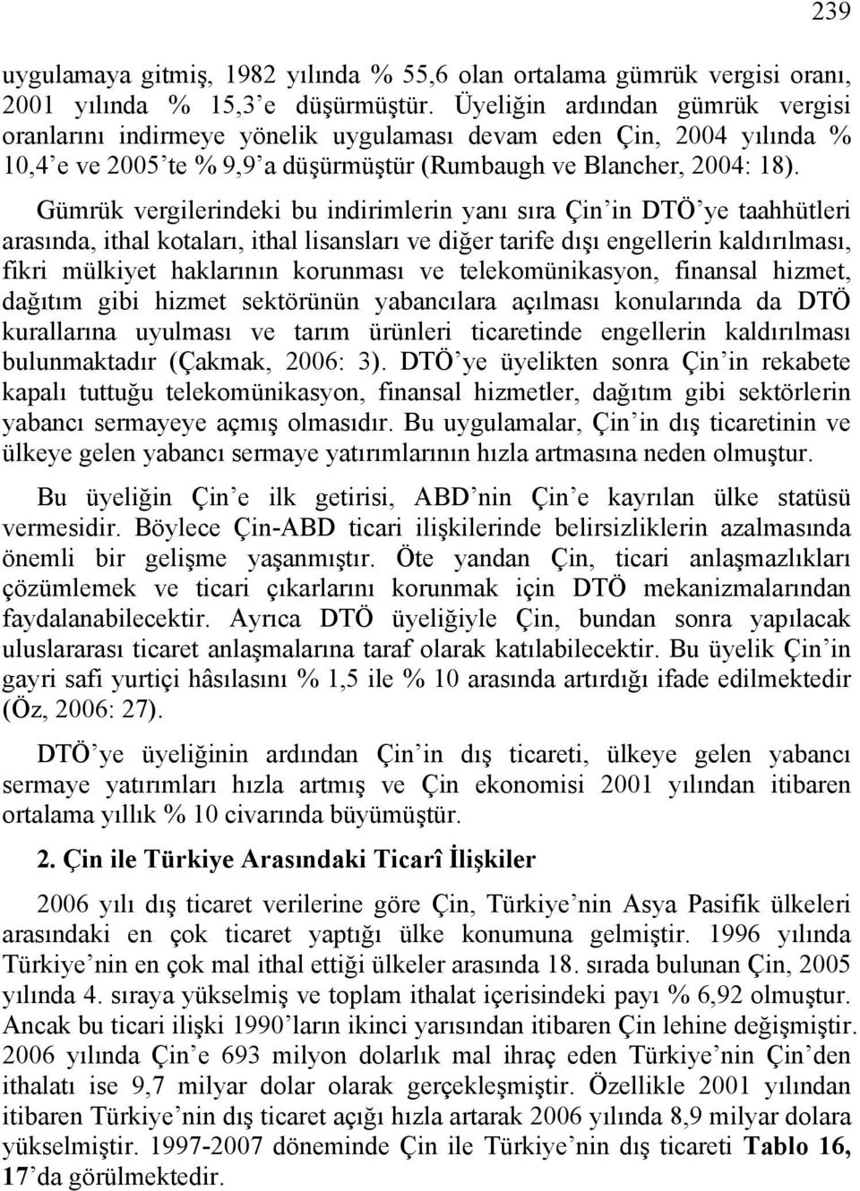 Gümrük vergilerindeki bu indirimlerin yanı sıra Çin in DTÖ ye taahhütleri arasında, ithal kotaları, ithal lisansları ve diğer tarife dışı engellerin kaldırılması, fikri mülkiyet haklarının korunması