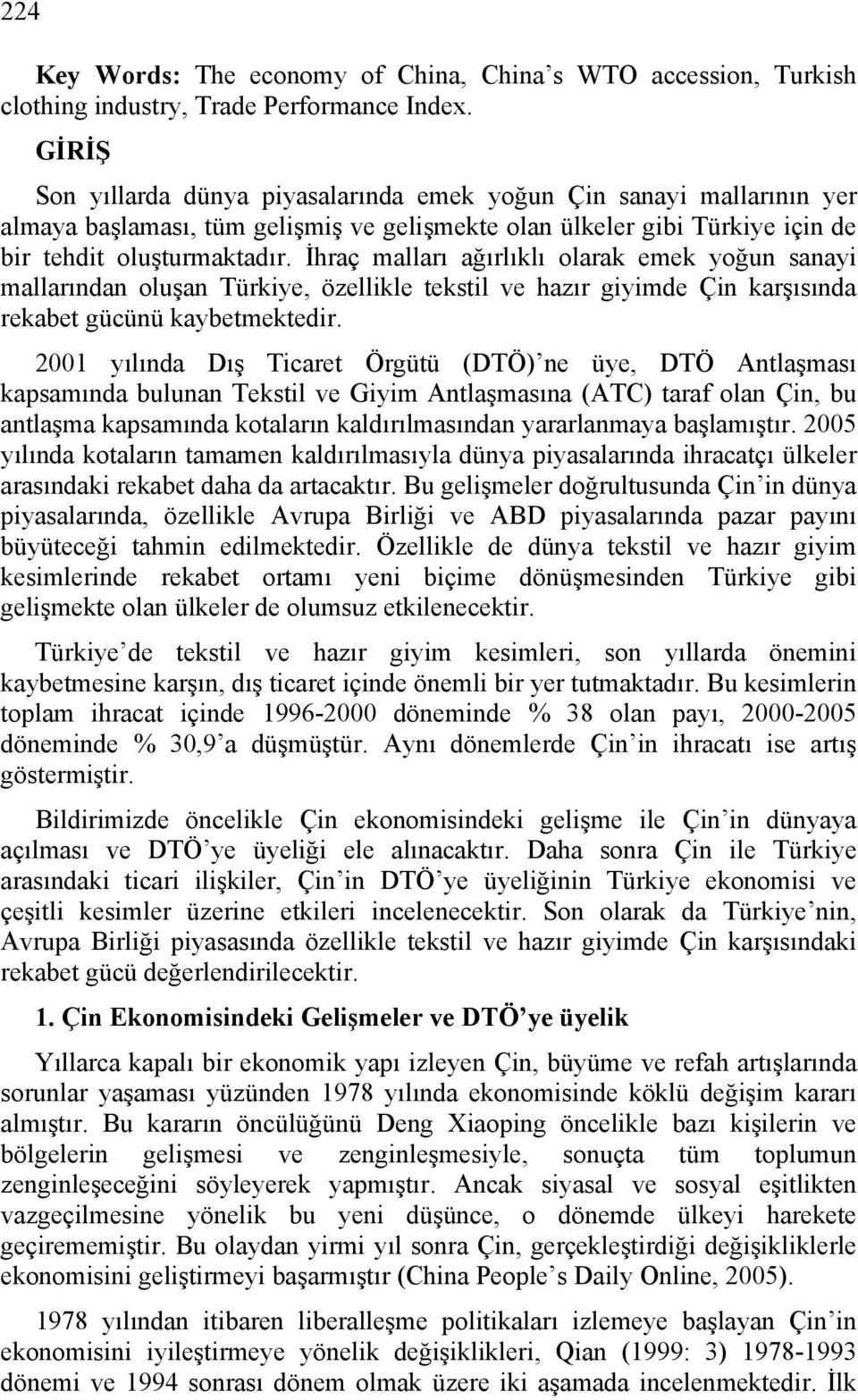 İhraç malları ağırlıklı olarak emek yoğun sanayi mallarından oluşan Türkiye, özellikle tekstil ve hazır giyimde Çin karşısında rekabet gücünü kaybetmektedir.