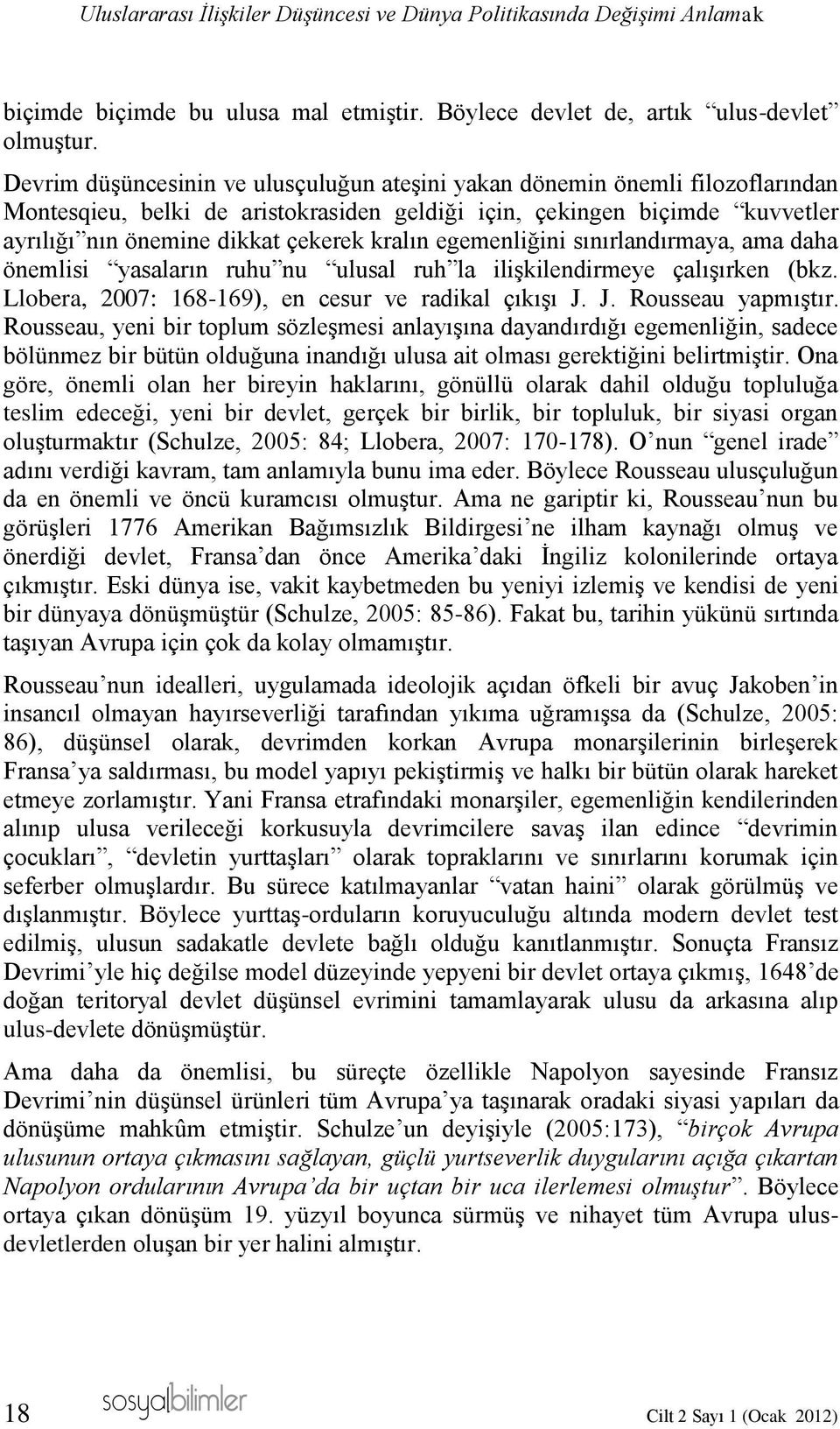 egemenliğini sınırlandırmaya, ama daha önemlisi yasaların ruhu nu ulusal ruh la ilişkilendirmeye çalışırken (bkz. Llobera, 2007: 168-169), en cesur ve radikal çıkışı J. J. Rousseau yapmıştır.