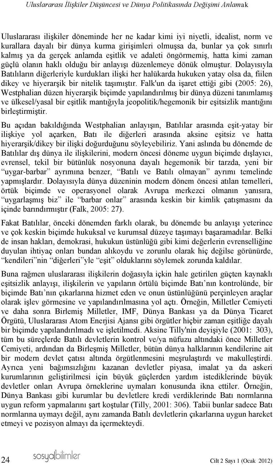 Dolayısıyla Batılıların diğerleriyle kurdukları ilişki her halükarda hukuken yatay olsa da, fiilen dikey ve hiyerarşik bir nitelik taşımıştır.