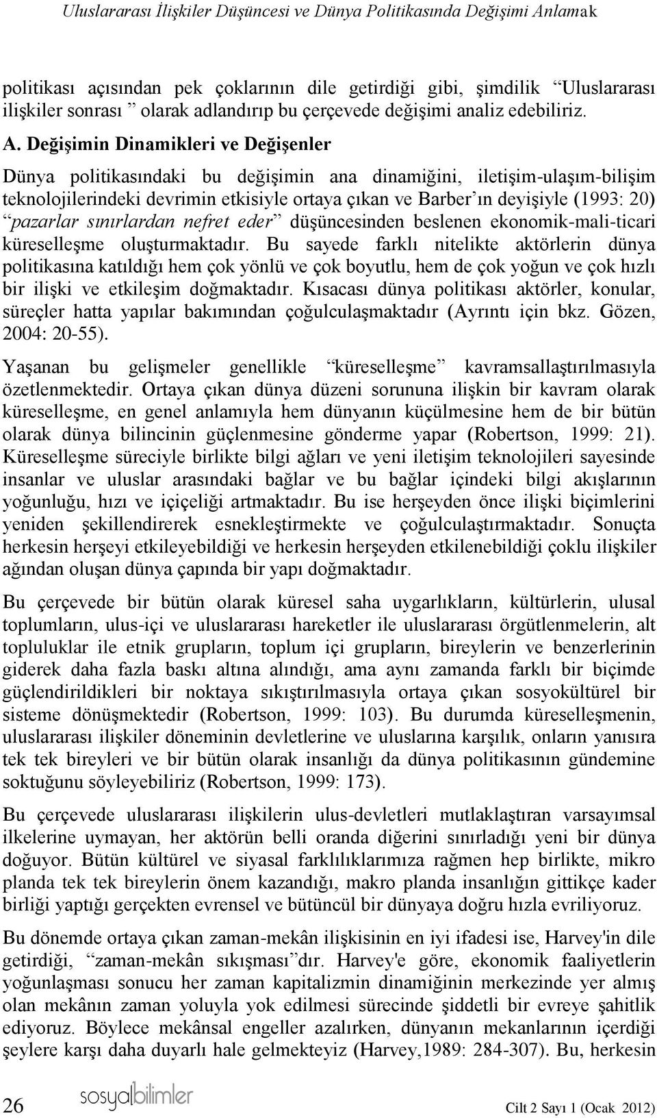 Değişimin Dinamikleri ve Değişenler Dünya politikasındaki bu değişimin ana dinamiğini, iletişim-ulaşım-bilişim teknolojilerindeki devrimin etkisiyle ortaya çıkan ve Barber ın deyişiyle (1993: 20)