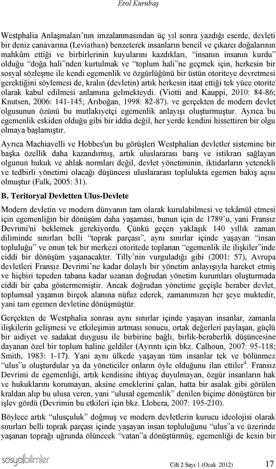 otoriteye devretmesi gerektiğini söylemesi de, kralın (devletin) artık herkesin itaat ettiği tek yüce otorite olarak kabul edilmesi anlamına gelmekteydi.