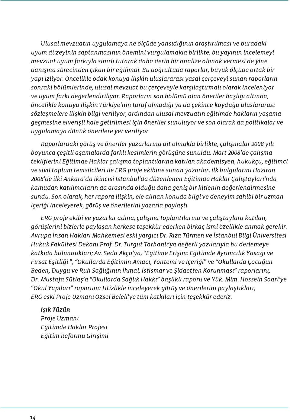 Öncelikle odak konuya ilişkin uluslararası yasal çerçeveyi sunan raporların sonraki bölümlerinde, ulusal mevzuat bu çerçeveyle karşılaştırmalı olarak inceleniyor ve uyum farkı değerlendiriliyor.