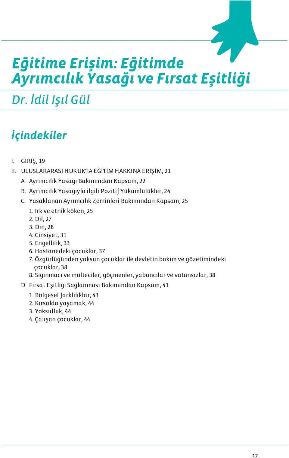 Irk ve etnik köken, 25 2. Dil, 27 3. Din, 28 4. Cinsiyet, 31 5. Engellilik, 33 6. Hastanedeki çocuklar, 37 7.