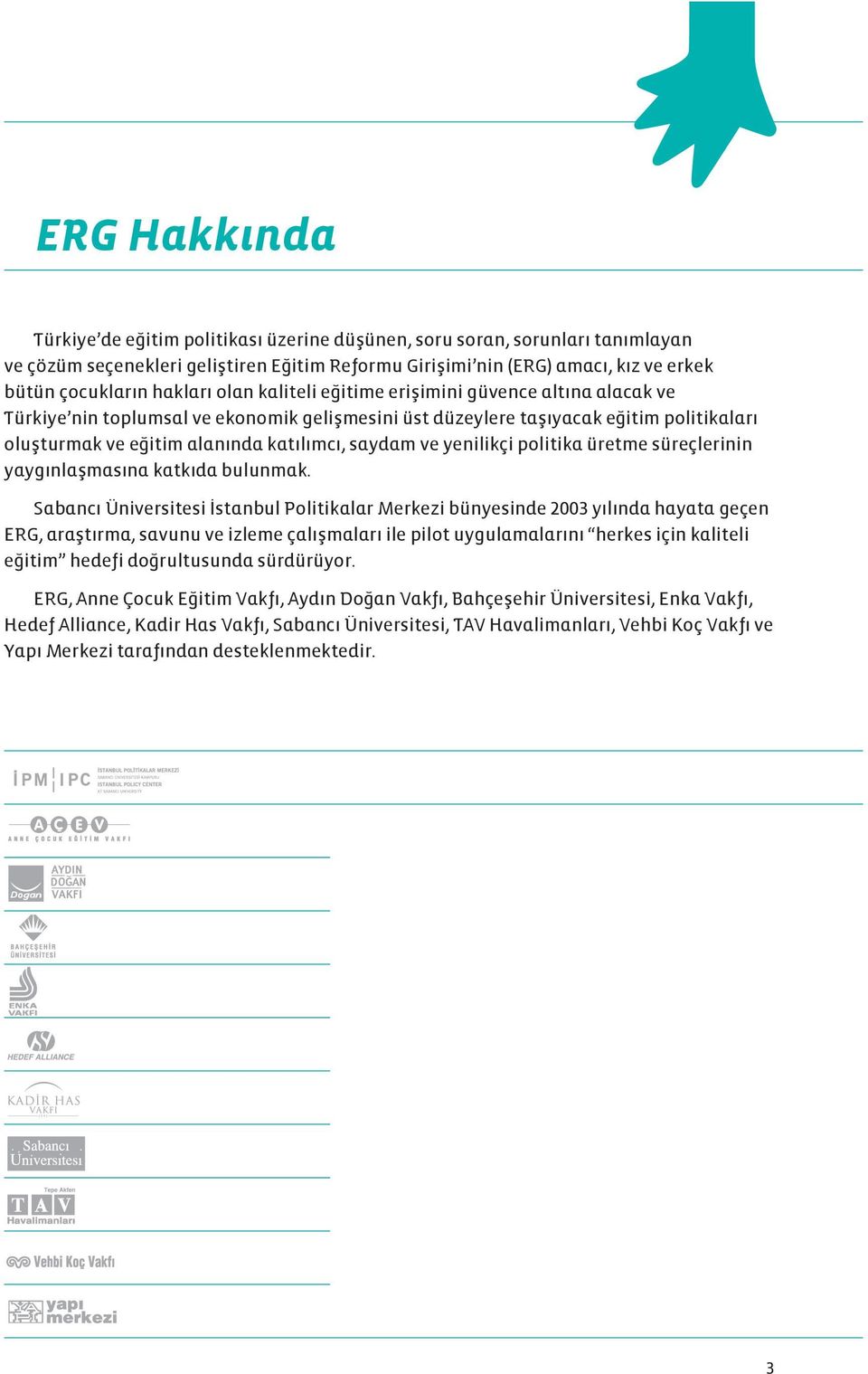 saydam ve yenilikçi politika üretme süreçlerinin yaygınlaşmasına katkıda bulunmak.