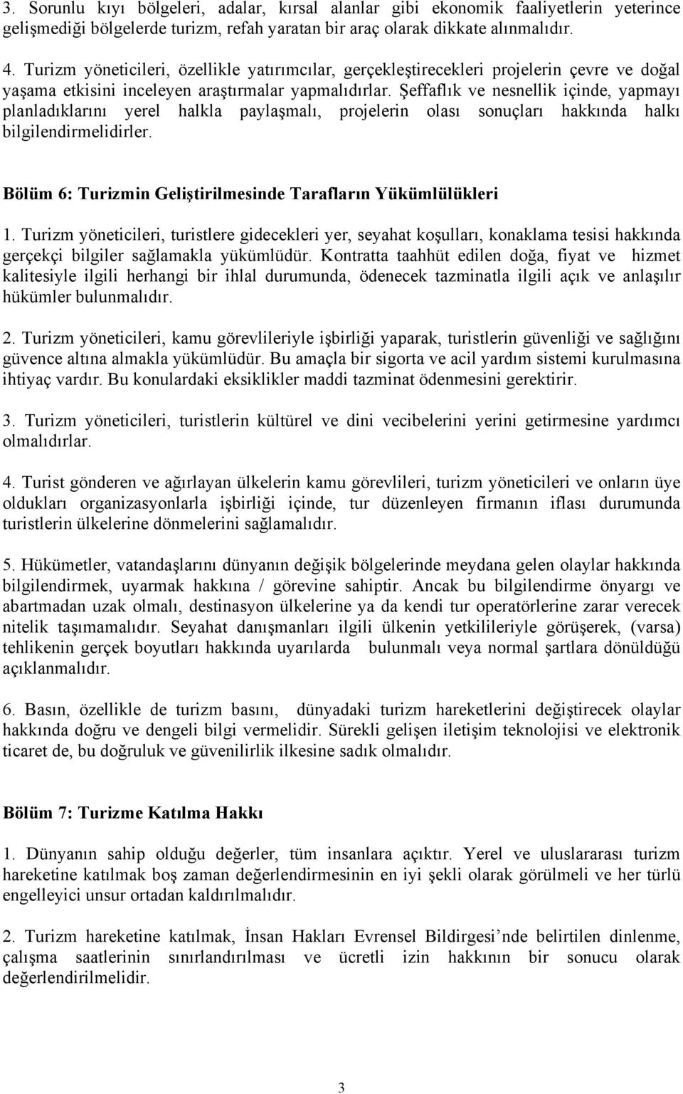 Şeffaflık ve nesnellik içinde, yapmayı planladıklarını yerel halkla paylaşmalı, projelerin olası sonuçları hakkında halkı bilgilendirmelidirler.