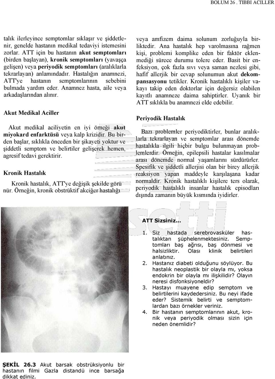 Hastalığın anamnezi, ATT'ye hastanın semptomlarının sebebini bulmada yardım eder. Anamnez hasta, aile veya arkadaşlarından alınır.