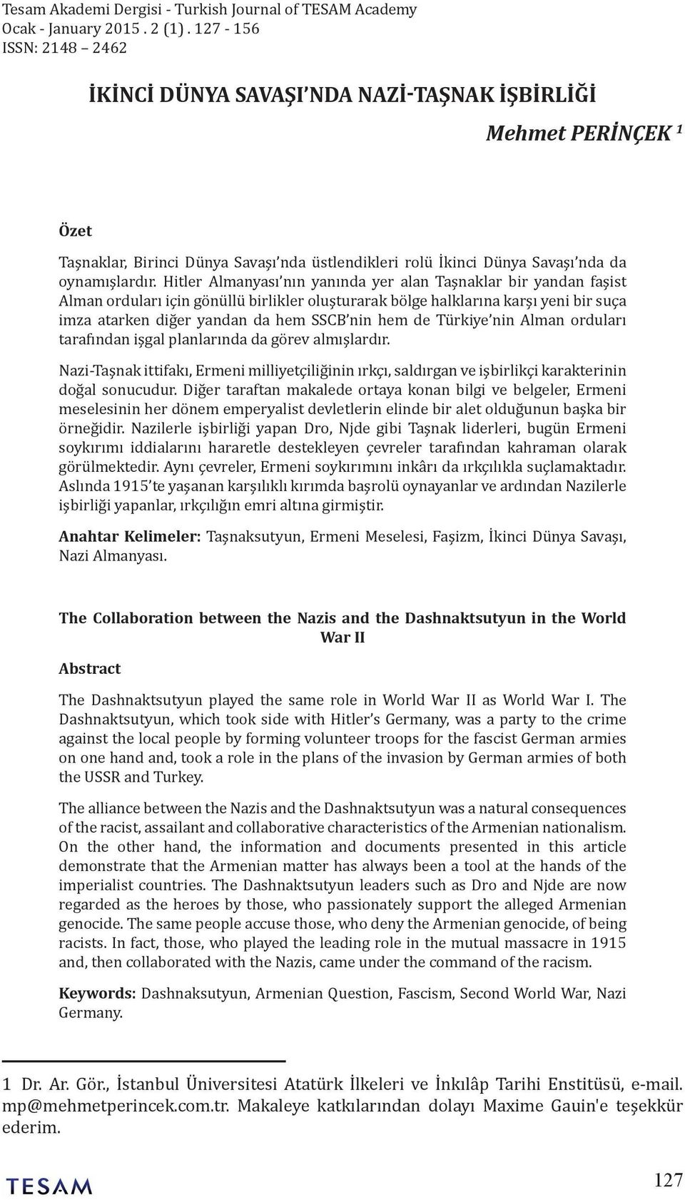 Hitler Almanyası nın yanında yer alan Taşnaklar bir yandan faşist Alman orduları için gönüllü birlikler oluşturarak bölge halklarına karşı yeni bir suça imza atarken diğer yandan da hem SSCB nin hem