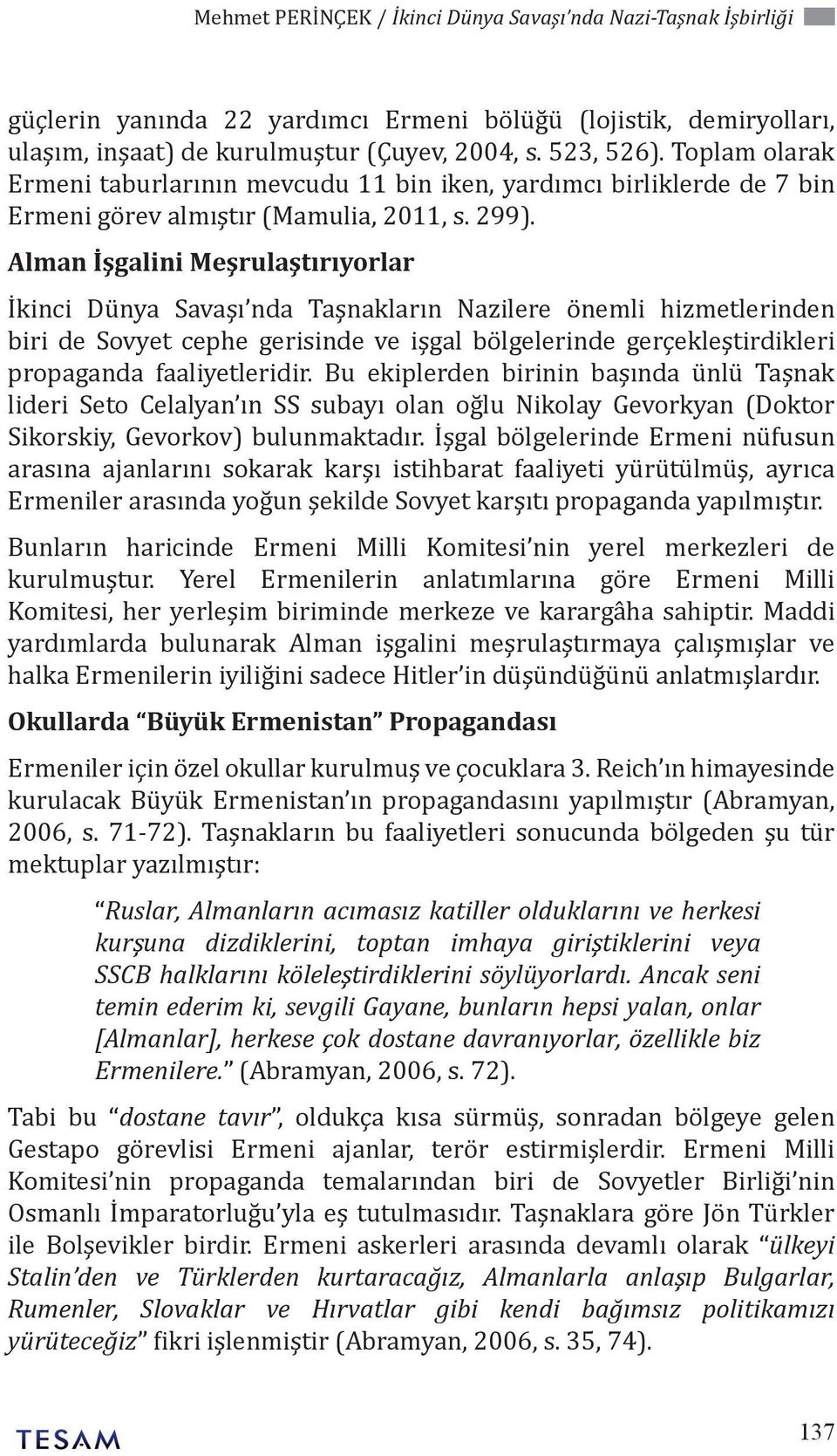 Alman İşgalini Meşrulaştırıyorlar İkinci Dünya Savaşı nda Taşnakların Nazilere önemli hizmetlerinden biri de Sovyet cephe gerisinde ve işgal bölgelerinde gerçekleştirdikleri propaganda