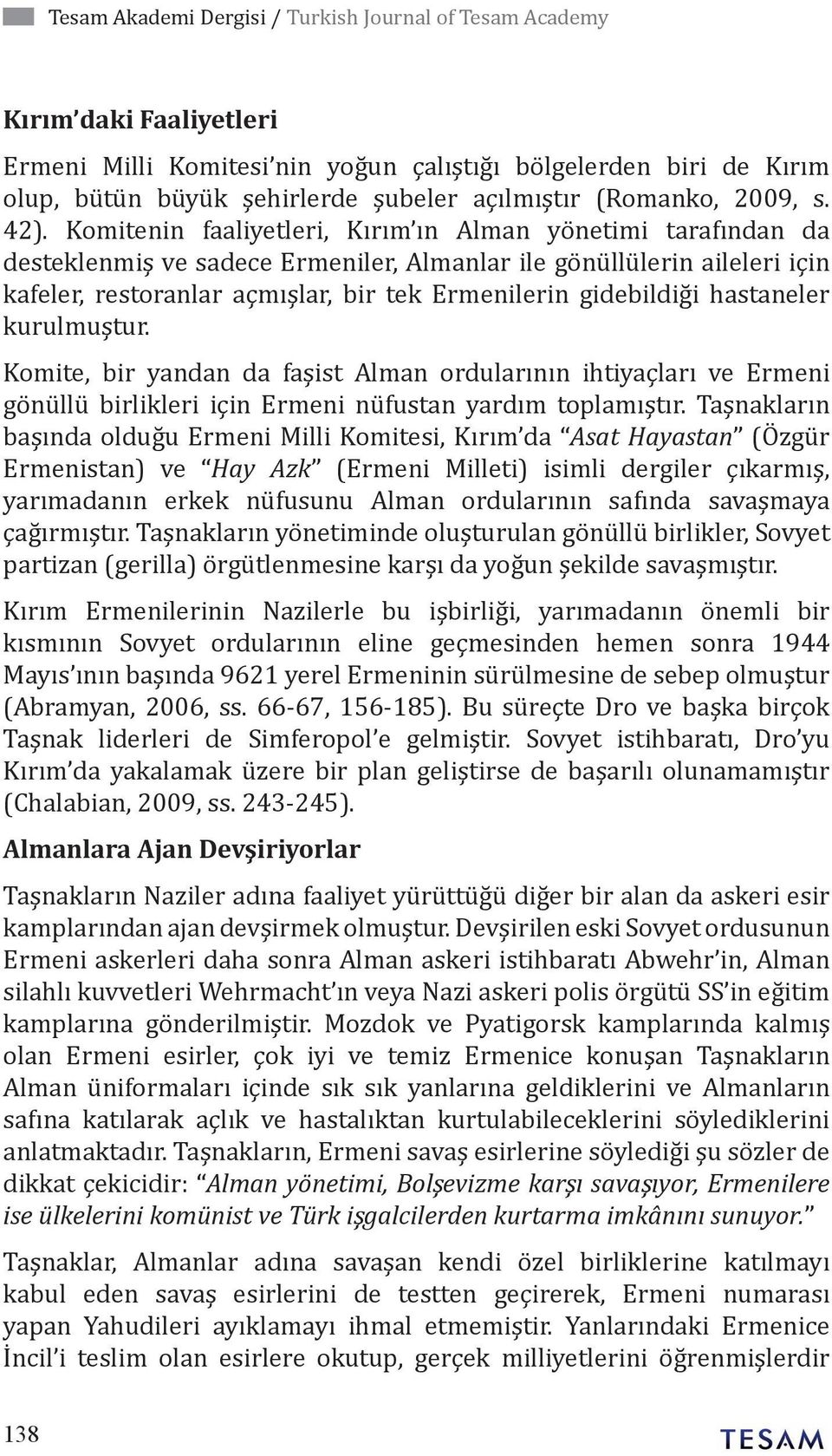 Komitenin faaliyetleri, Kırım ın Alman yönetimi tarafından da desteklenmiş ve sadece Ermeniler, Almanlar ile gönüllülerin aileleri için kafeler, restoranlar açmışlar, bir tek Ermenilerin gidebildiği