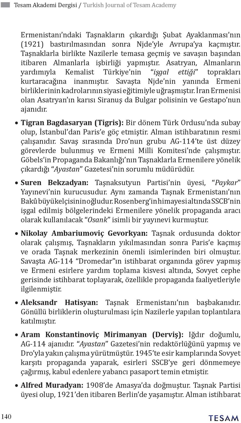 Asatryan, Almanların yardımıyla Kemalist Türkiye nin işgal ettiği toprakları kurtaracağına inanmıştır. Savaşta Njde nin yanında Ermeni birliklerinin kadrolarının siyasi eğitimiyle uğraşmıştır.