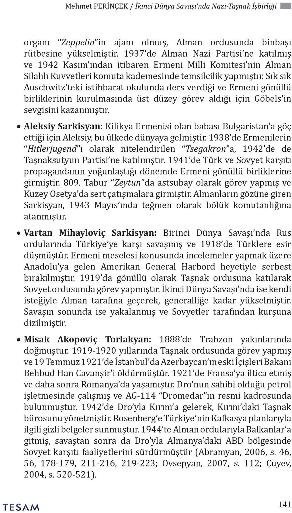 Sık sık Auschwitz teki istihbarat okulunda ders verdiği ve Ermeni gönüllü birliklerinin kurulmasında üst düzey görev aldığı için Göbels in sevgisini kazanmıştır.