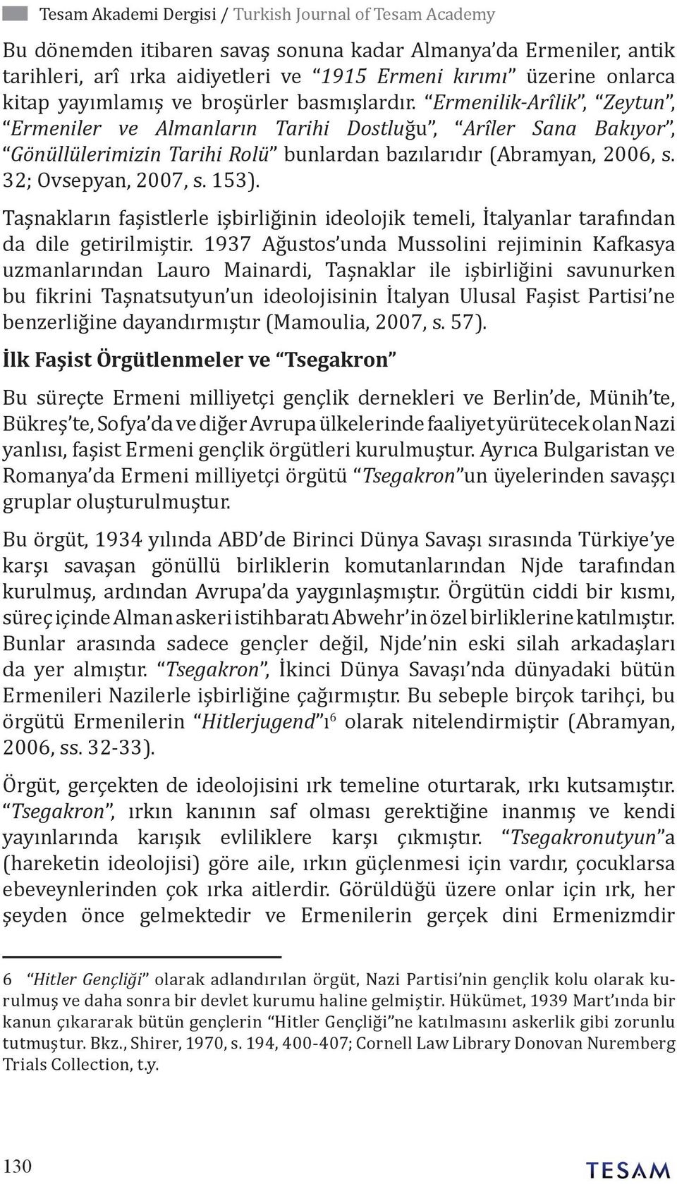 Ermenilik-Arîlik, Zeytun, Ermeniler ve Almanların Tarihi Dostluğu, Arîler Sana Bakıyor, Gönüllülerimizin Tarihi Rolü bunlardan bazılarıdır (Abramyan, 2006, s. 32; Ovsepyan, 2007, s. 153).