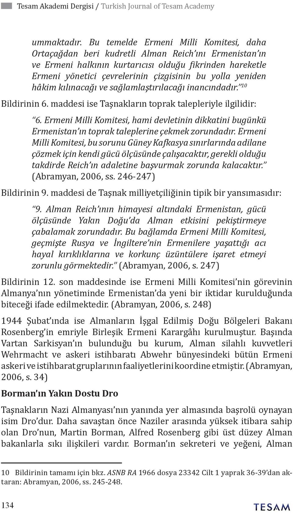 yolla yeniden hâkim kılınacağı ve sağlamlaştırılacağı inancındadır. 10 Bildirinin 6. maddesi ise Taşnakların toprak talepleriyle ilgilidir: 6.