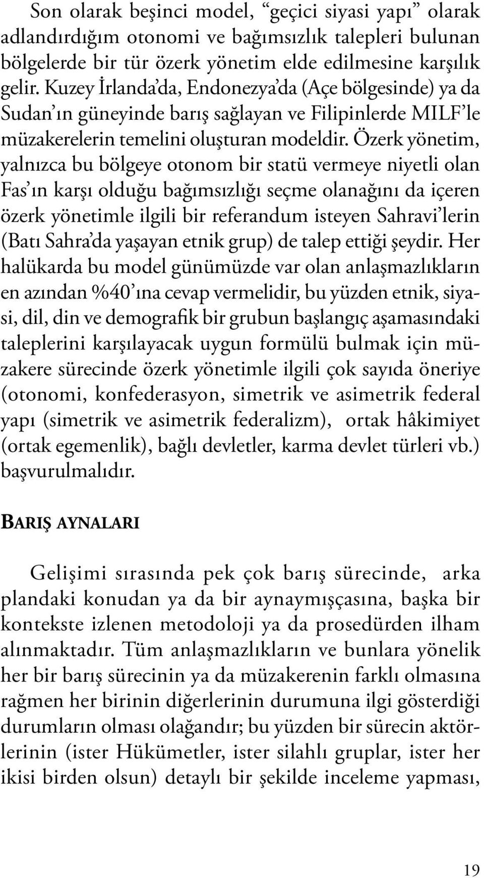 Özerk yönetim, yalnızca bu bölgeye otonom bir statü vermeye niyetli olan Fas ın karşı olduğu bağımsızlığı seçme olanağını da içeren özerk yönetimle ilgili bir referandum isteyen Sahravi lerin (Batı