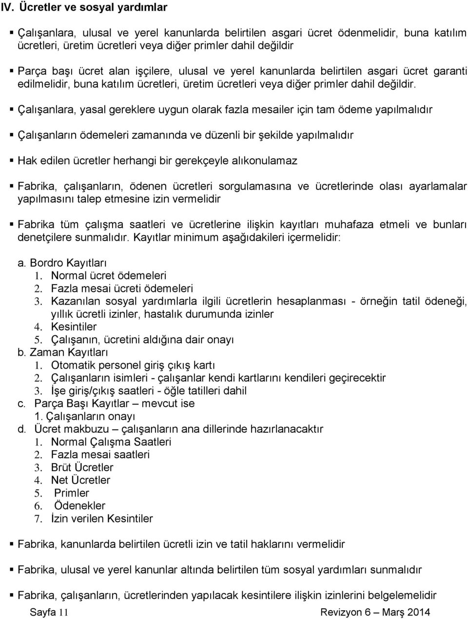 Çalışanlara, yasal gereklere uygun olarak fazla mesailer için tam ödeme yapılmalıdır Çalışanların ödemeleri zamanında ve düzenli bir şekilde yapılmalıdır Hak edilen ücretler herhangi bir gerekçeyle