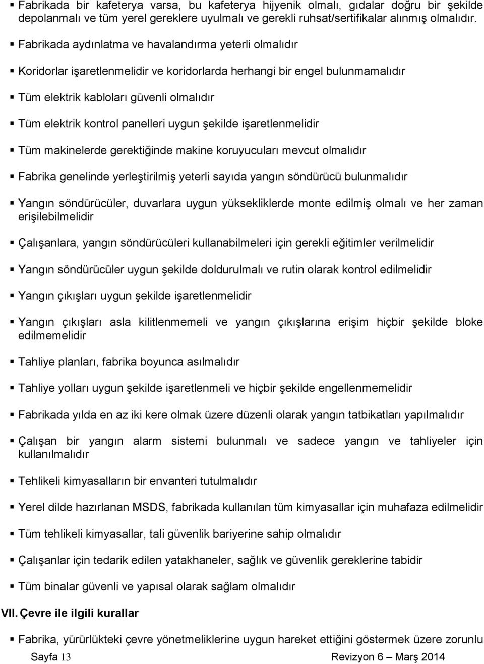 panelleri uygun şekilde işaretlenmelidir Tüm makinelerde gerektiğinde makine koruyucuları mevcut olmalıdır Fabrika genelinde yerleştirilmiş yeterli sayıda yangın söndürücü bulunmalıdır Yangın