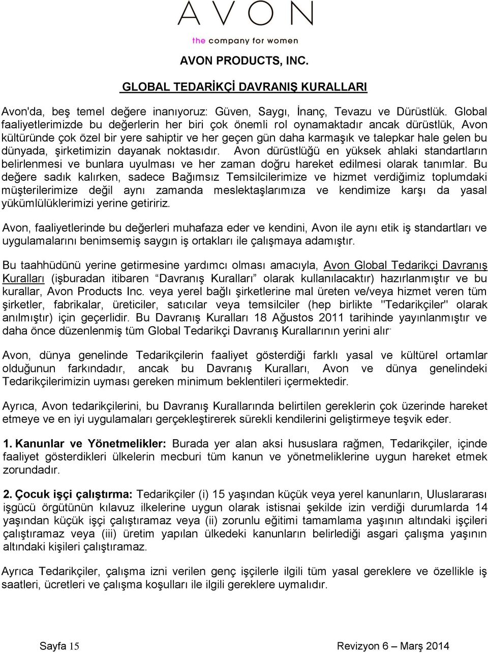 dünyada, şirketimizin dayanak noktasıdır. Avon dürüstlüğü en yüksek ahlaki standartların belirlenmesi ve bunlara uyulması ve her zaman doğru hareket edilmesi olarak tanımlar.