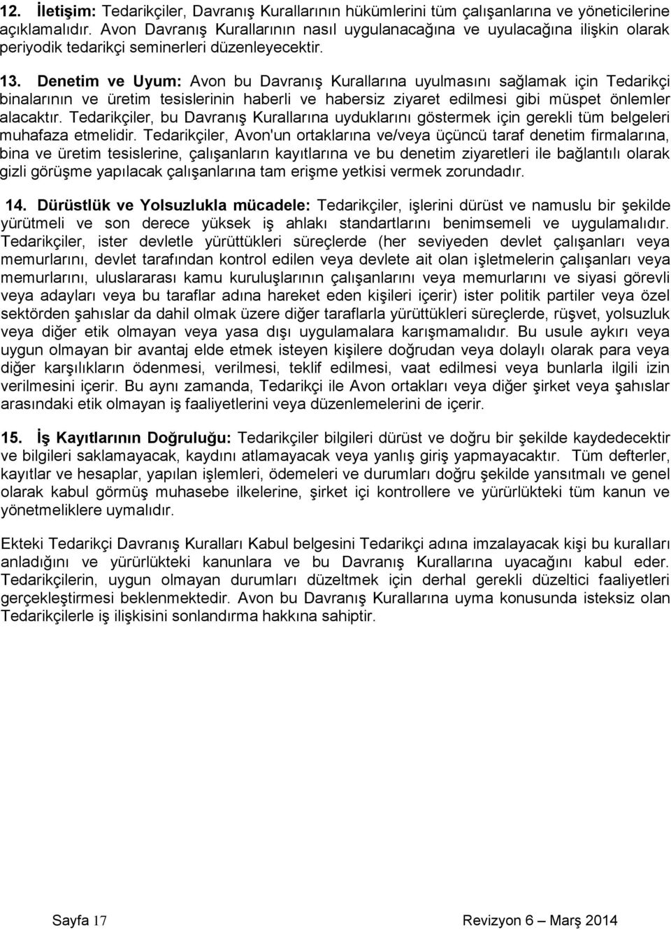 Denetim ve Uyum: Avon bu Davranış Kurallarına uyulmasını sağlamak için Tedarikçi binalarının ve üretim tesislerinin haberli ve habersiz ziyaret edilmesi gibi müspet önlemler alacaktır.