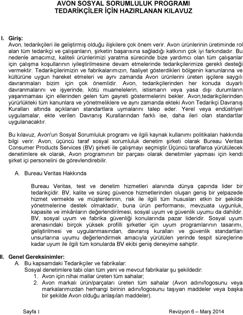 Bu nedenle amacımız, kaliteli ürünlerimizi yaratma sürecinde bize yardımcı olan tüm çalışanlar için çalışma koşullarının iyileştirilmesine devam etmelerinde tedarikçilerimize gerekli desteği