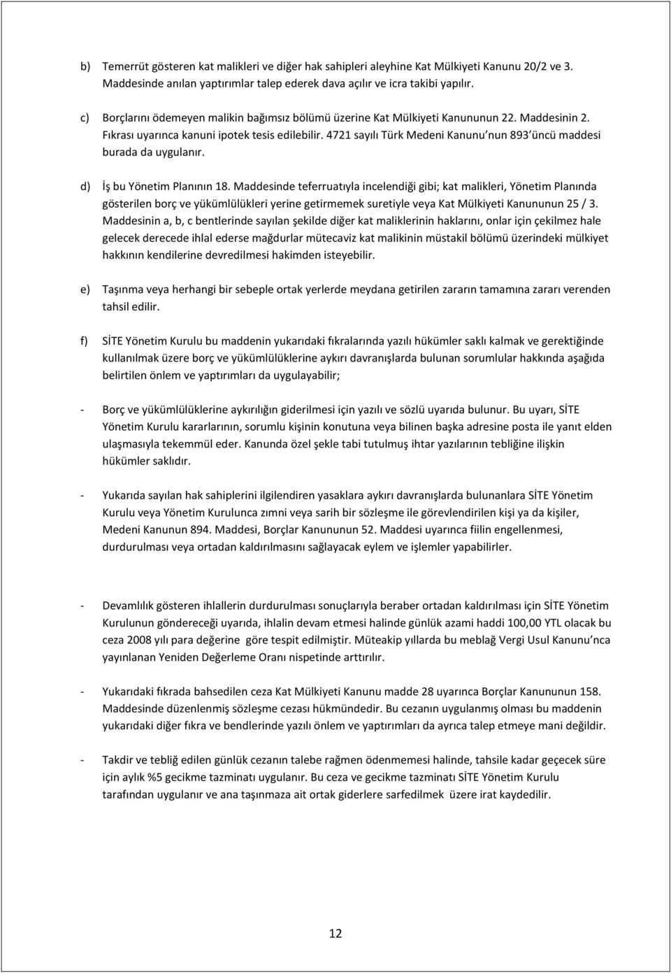 4721 sayılı Türk Medeni Kanunu nun 893 üncü maddesi burada da uygulanır. d) İş bu Yönetim Planının 18.