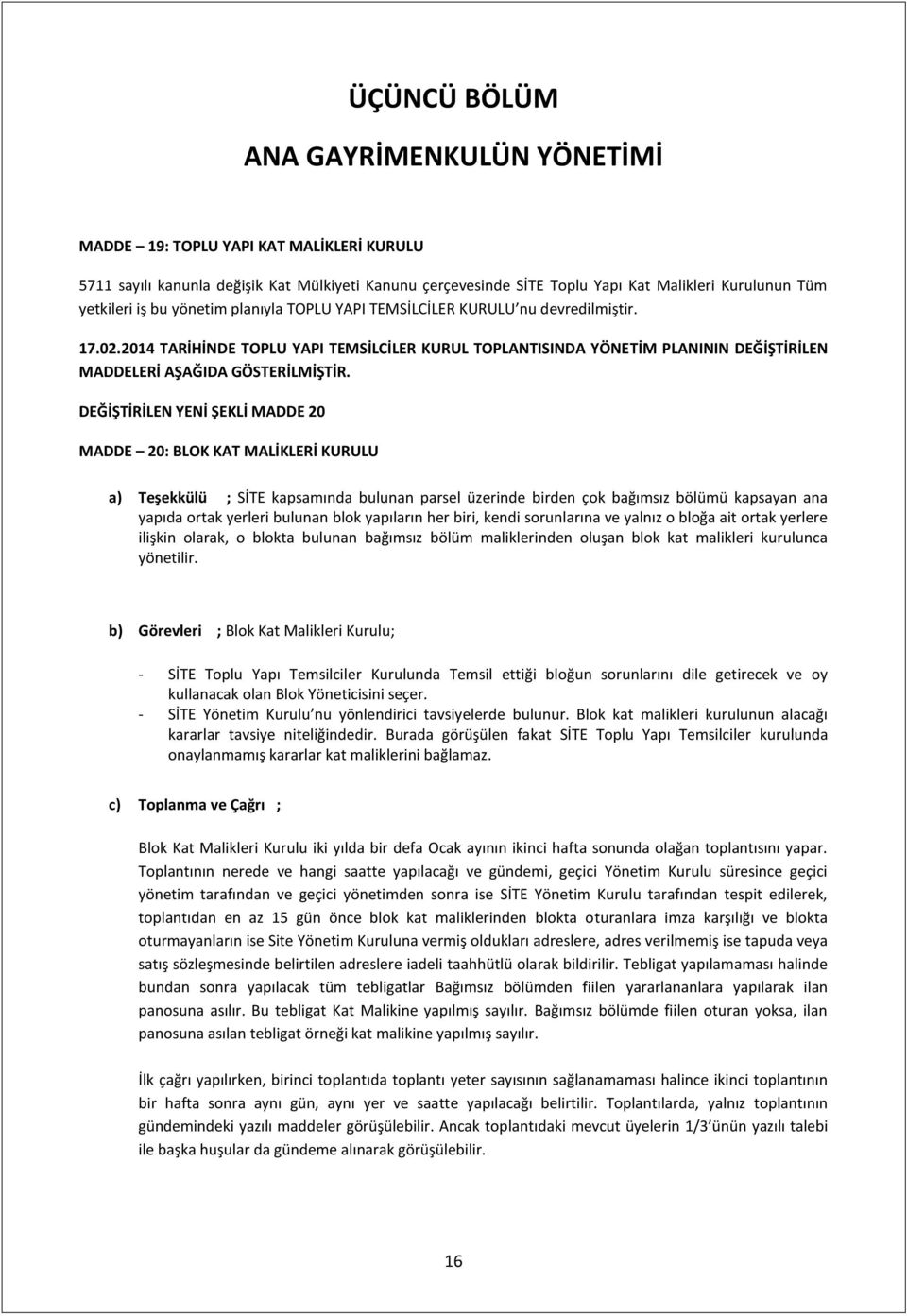 DEĞİŞTİRİLEN YENİ ŞEKLİ MADDE 20 MADDE 20: BLOK KAT MALİKLERİ KURULU a) Teşekkülü ; SİTE kapsamında bulunan parsel üzerinde birden çok bağımsız bölümü kapsayan ana yapıda ortak yerleri bulunan blok