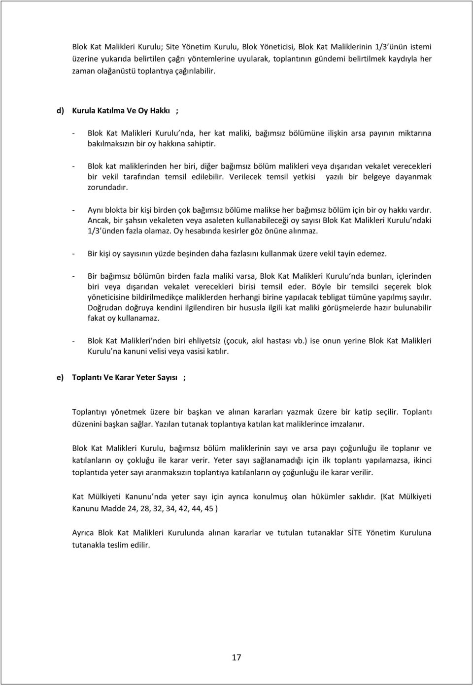 d) Kurula Katılma Ve Oy Hakkı ; - Blok Kat Malikleri Kurulu nda, her kat maliki, bağımsız bölümüne ilişkin arsa payının miktarına bakılmaksızın bir oy hakkına sahiptir.