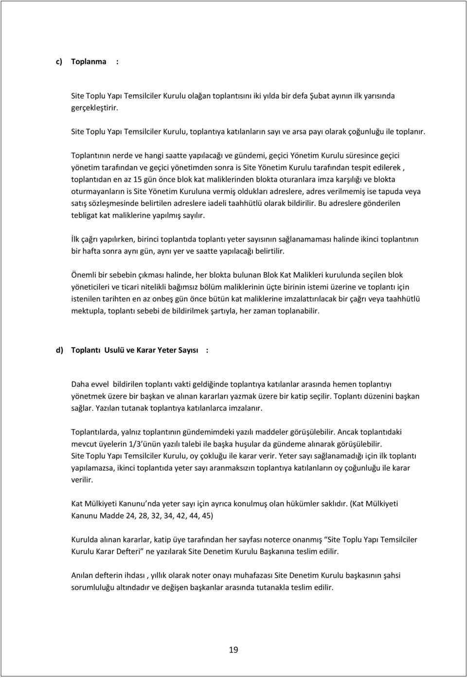 Toplantının nerde ve hangi saatte yapılacağı ve gündemi, geçici Yönetim Kurulu süresince geçici yönetim tarafından ve geçici yönetimden sonra is Site Yönetim Kurulu tarafından tespit edilerek,