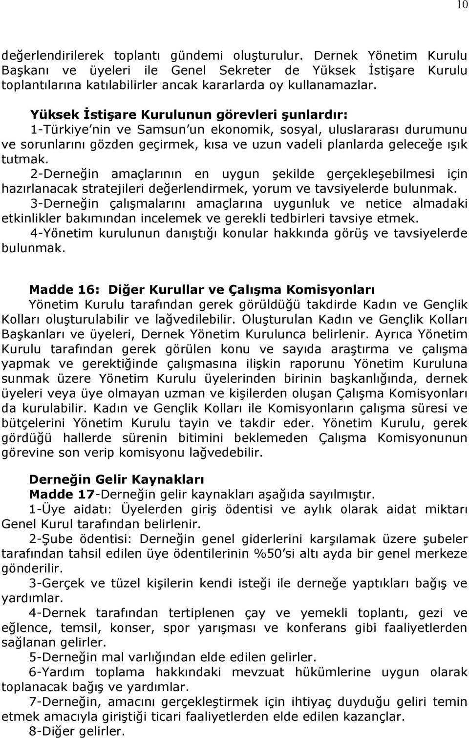 Yüksek İstişare Kurulunun görevleri şunlardır: 1-Türkiye nin ve Samsun un ekonomik, sosyal, uluslararası durumunu ve sorunlarını gözden geçirmek, kısa ve uzun vadeli planlarda geleceğe ışık tutmak.