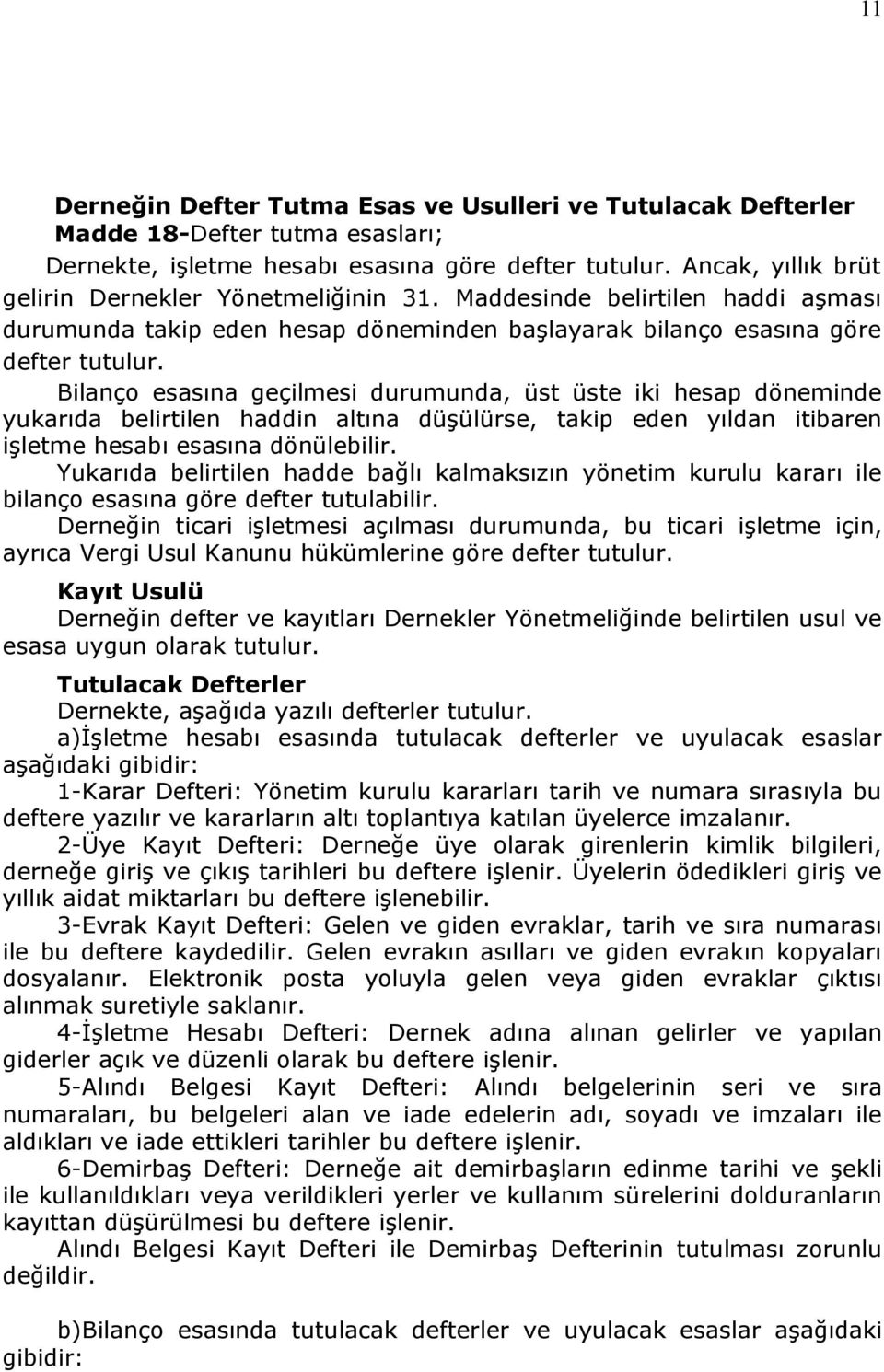 Bilanço esasına geçilmesi durumunda, üst üste iki hesap döneminde yukarıda belirtilen haddin altına düşülürse, takip eden yıldan itibaren işletme hesabı esasına dönülebilir.