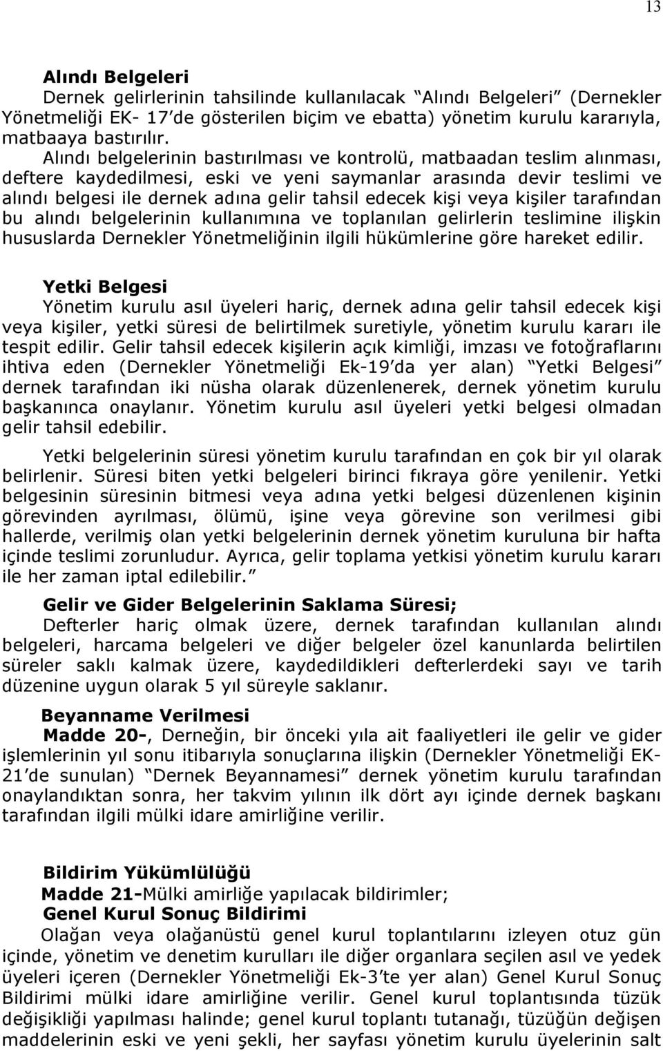 kişi veya kişiler tarafından bu alındı belgelerinin kullanımına ve toplanılan gelirlerin teslimine ilişkin hususlarda Dernekler Yönetmeliğinin ilgili hükümlerine göre hareket edilir.