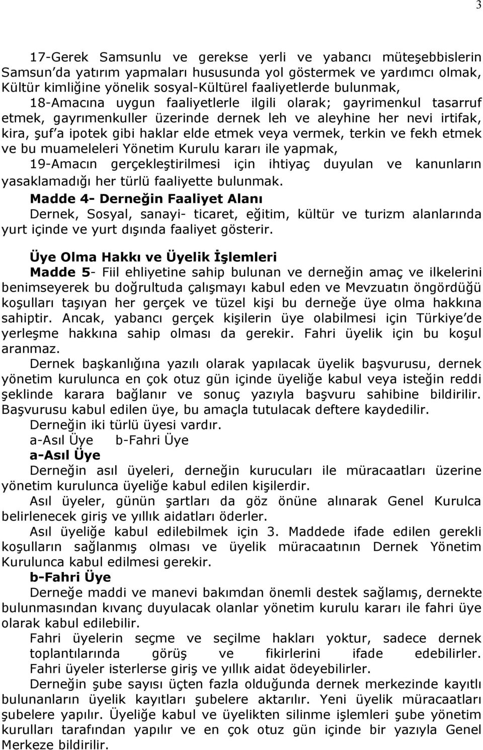 terkin ve fekh etmek ve bu muameleleri Yönetim Kurulu kararı ile yapmak, 19-Amacın gerçekleştirilmesi için ihtiyaç duyulan ve kanunların yasaklamadığı her türlü faaliyette bulunmak.