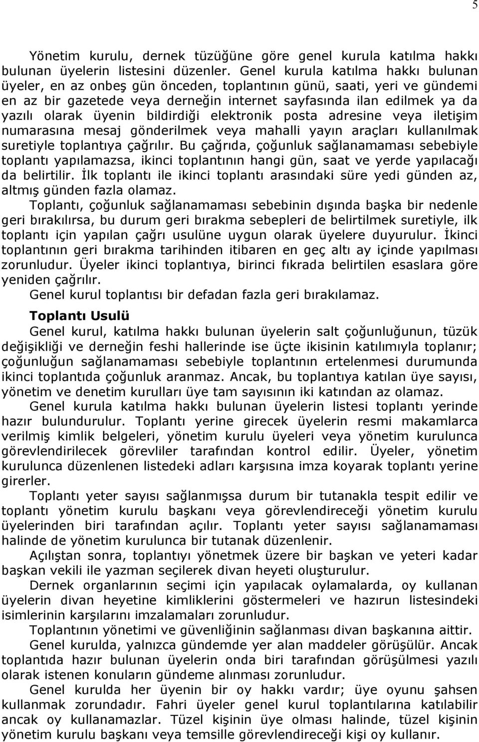 üyenin bildirdiği elektronik posta adresine veya iletişim numarasına mesaj gönderilmek veya mahalli yayın araçları kullanılmak suretiyle toplantıya çağrılır.