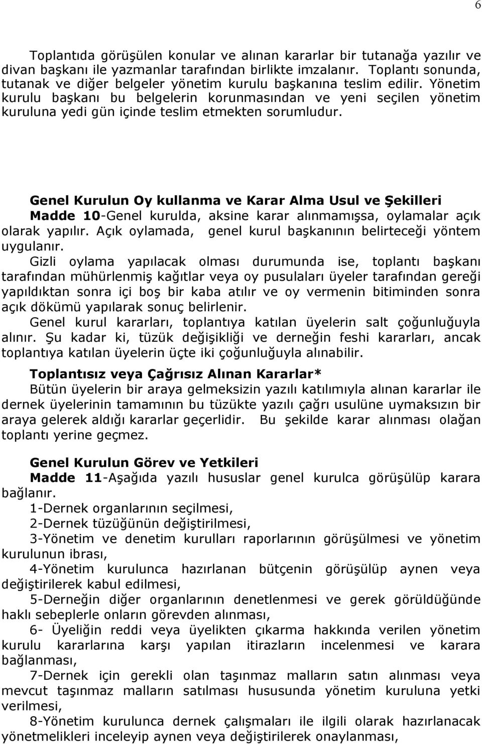 Yönetim kurulu başkanı bu belgelerin korunmasından ve yeni seçilen yönetim kuruluna yedi gün içinde teslim etmekten sorumludur.