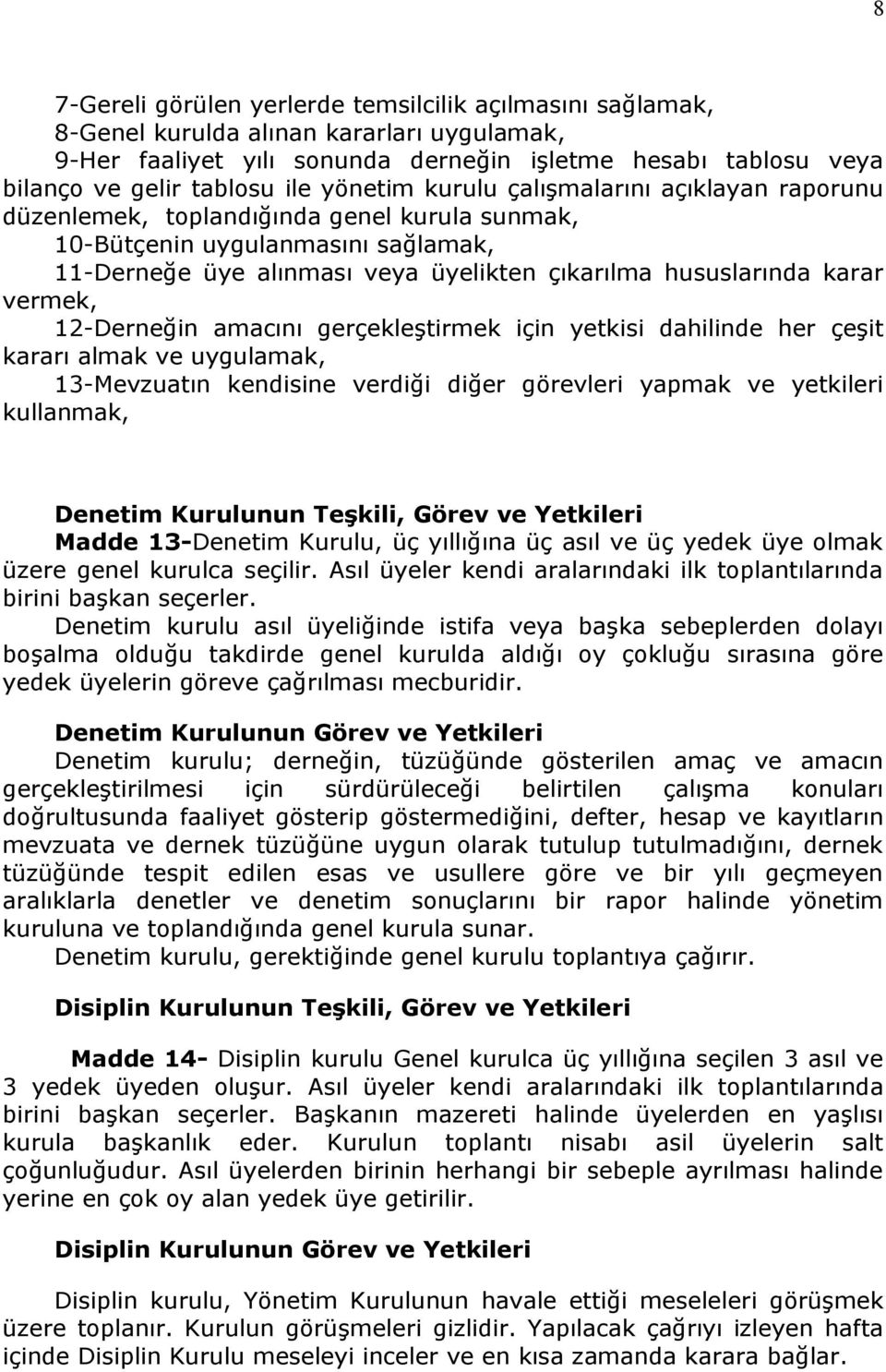 vermek, 12-Derneğin amacını gerçekleştirmek için yetkisi dahilinde her çeşit kararı almak ve uygulamak, 13-Mevzuatın kendisine verdiği diğer görevleri yapmak ve yetkileri kullanmak, Denetim Kurulunun