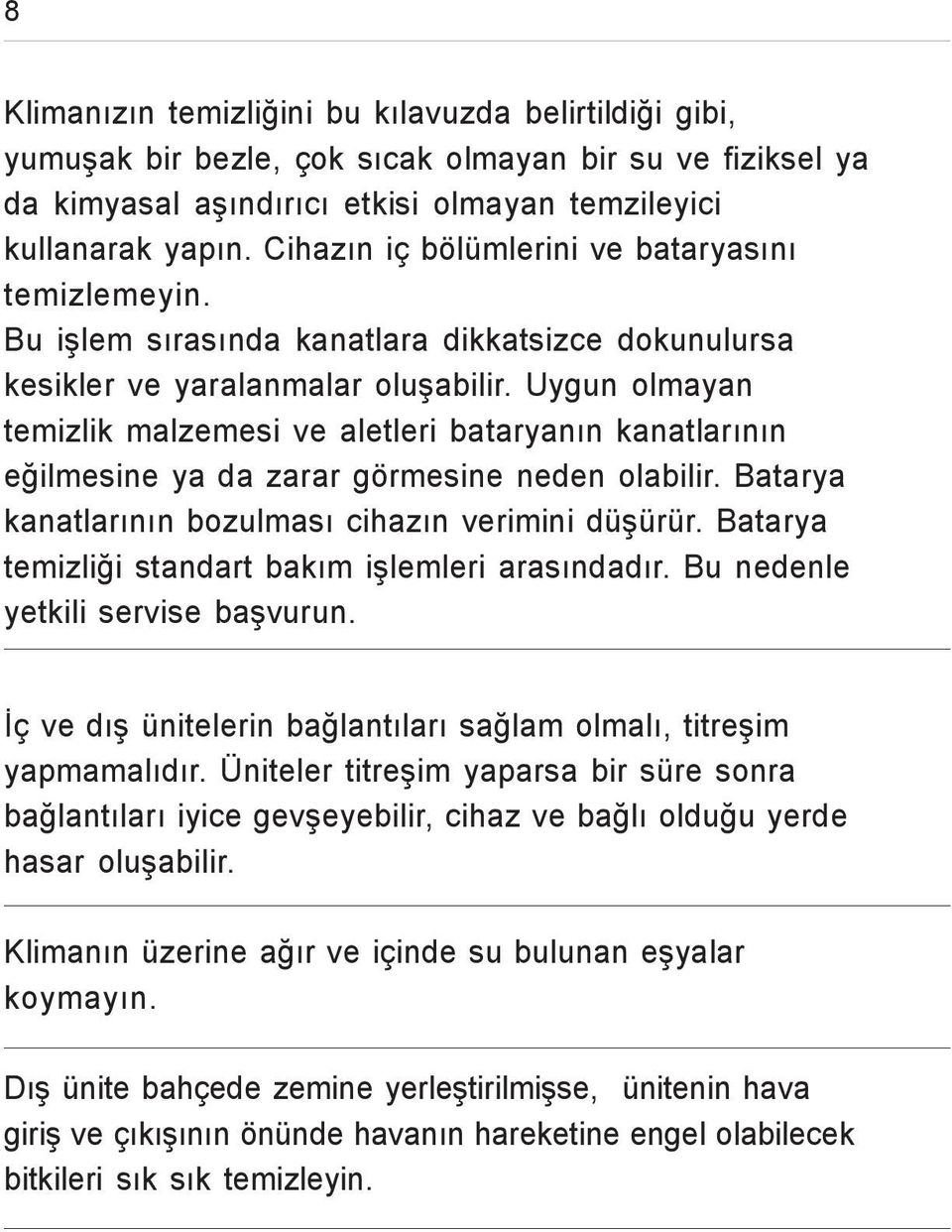 Uygun olmayan temizlik malzemesi ve aletleri bataryanýn kanatlarýnýn eðilmesine ya da zarar görmesine neden olabilir. Batarya kanatlarýnýn bozulmasý cihazýn verimini düþürür.