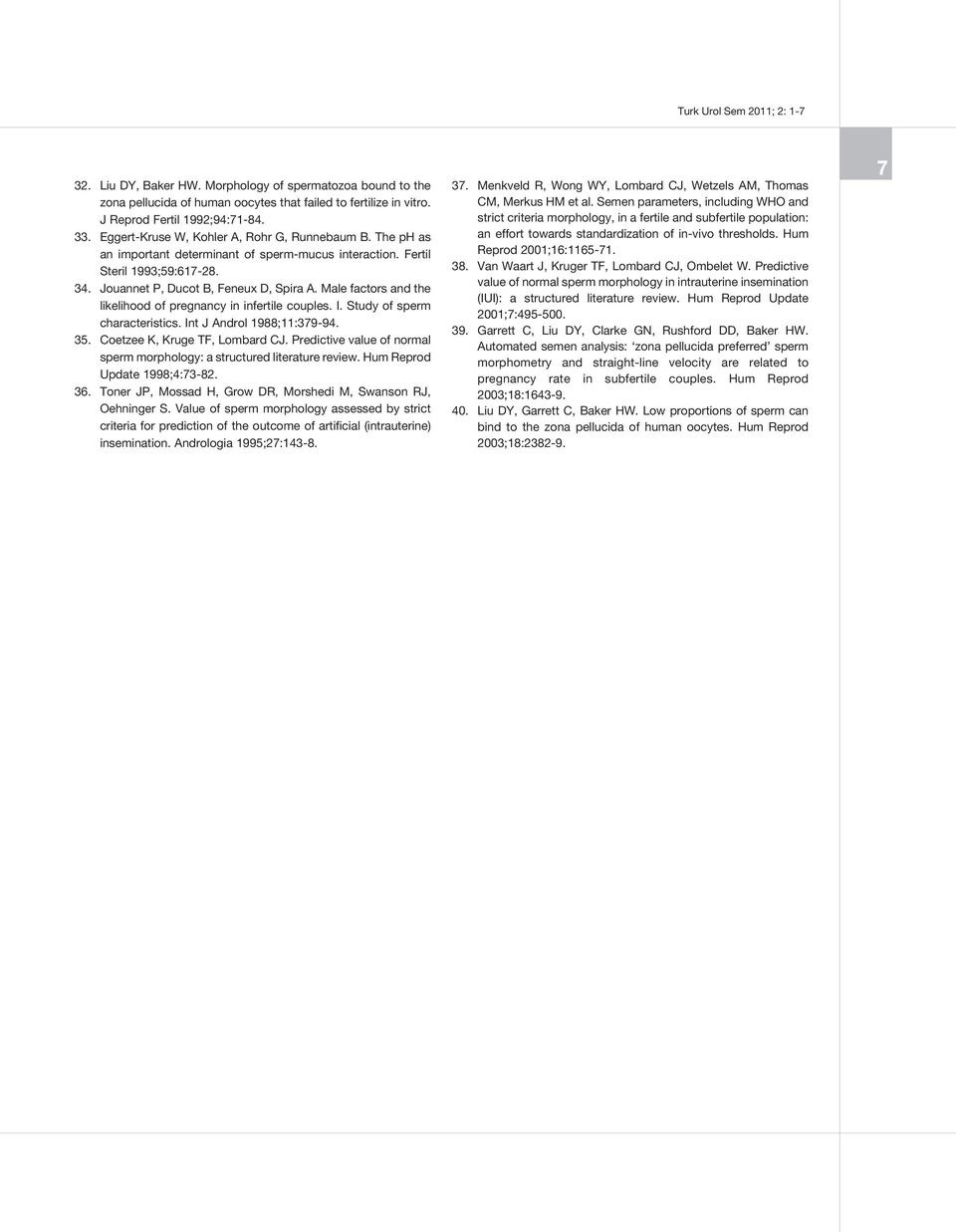 Male factors and the likelihood of pregnancy in infertile couples. I. Study of sperm characteristics. Int J Androl 1988;11:379-94. 35. Coetzee K, Kruge TF, Lombard CJ.