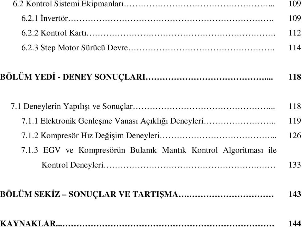 . 119 7.1.2 Kompresör Hız Değişim Deneyleri... 126 7.1.3 EGV ve Kompresörün Bulanık Mantık Kontrol Algoritması ile Kontrol Deneyleri.