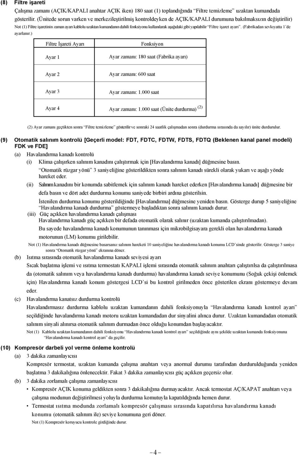 kullanılarak aşağıdaki gibi yapılabilir Filtre işaret ayarı. (Fabrikadan sevkıyatta 1 de ayarlanır.