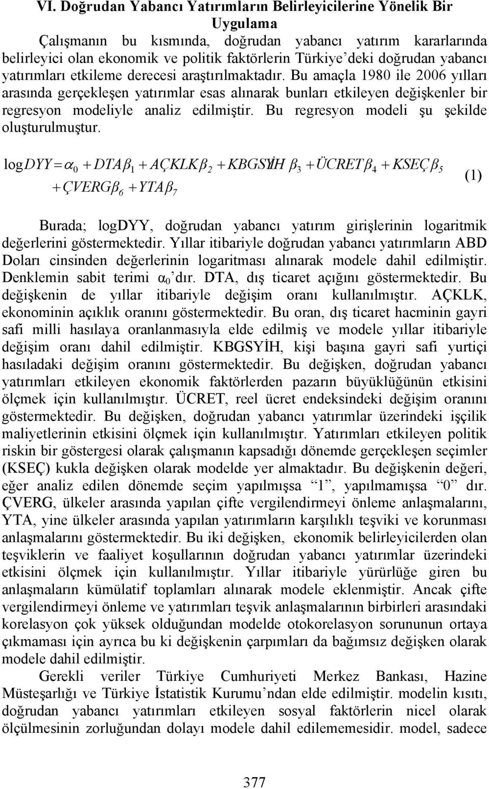 Bu amaçla 1980 ile 2006 yılları arasında gerçekleşen yatırımlar esas alınarak bunları etkileyen değişkenler bir regresyon modeliyle analiz edilmiştir. Bu regresyon modeli şu şekilde oluşturulmuştur.