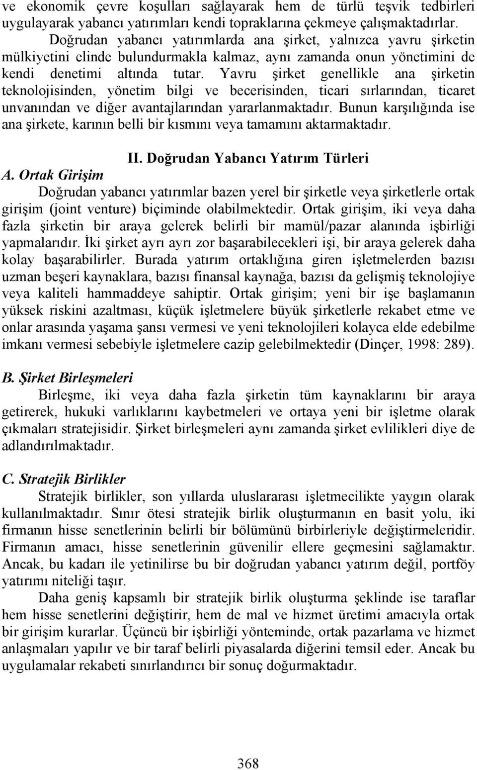 Yavru şirket genellikle ana şirketin teknolojisinden, yönetim bilgi ve becerisinden, ticari sırlarından, ticaret unvanından ve diğer avantajlarından yararlanmaktadır.