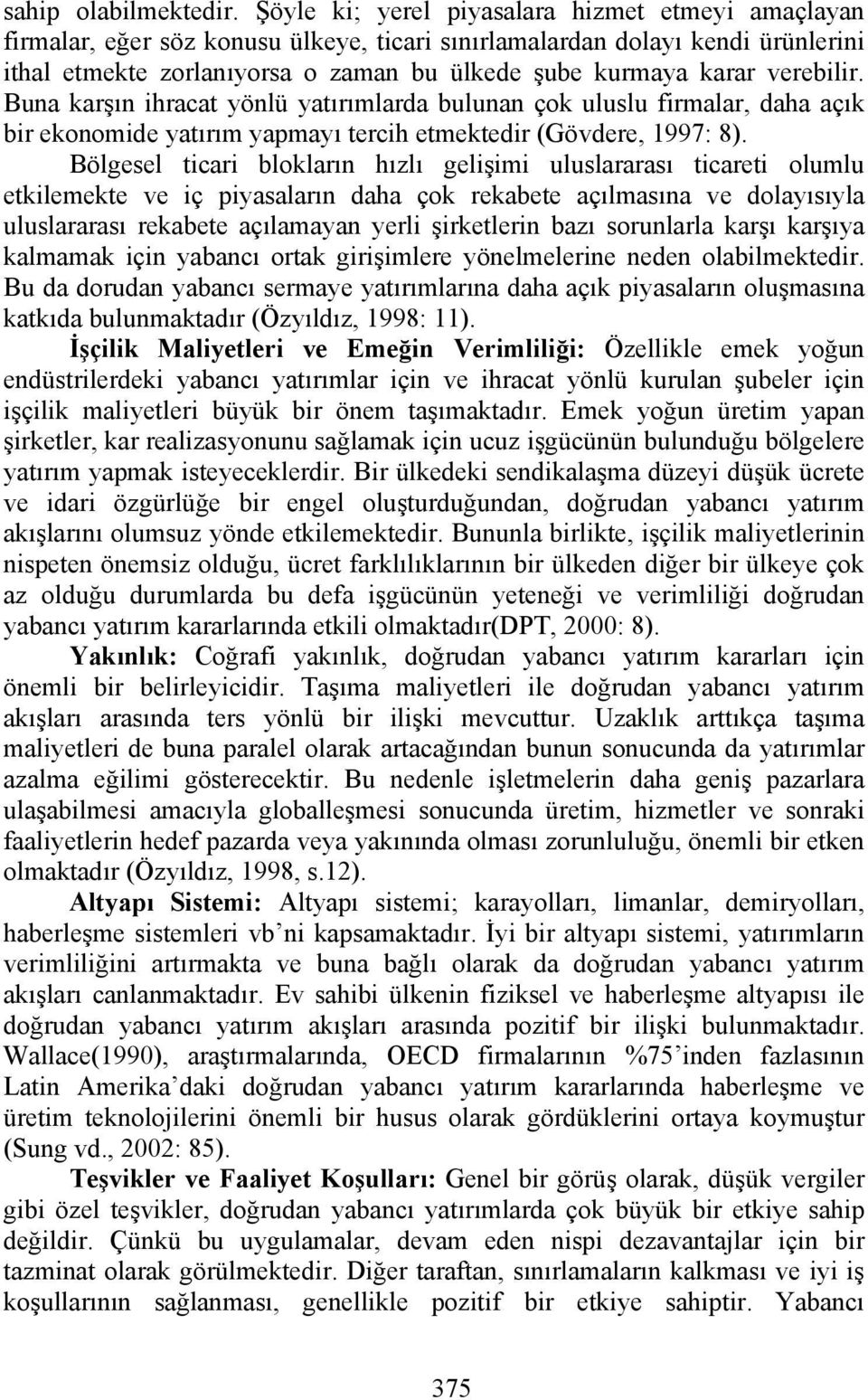 verebilir. Buna karşın ihracat yönlü yatırımlarda bulunan çok uluslu firmalar, daha açık bir ekonomide yatırım yapmayı tercih etmektedir (Gövdere, 1997: 8).