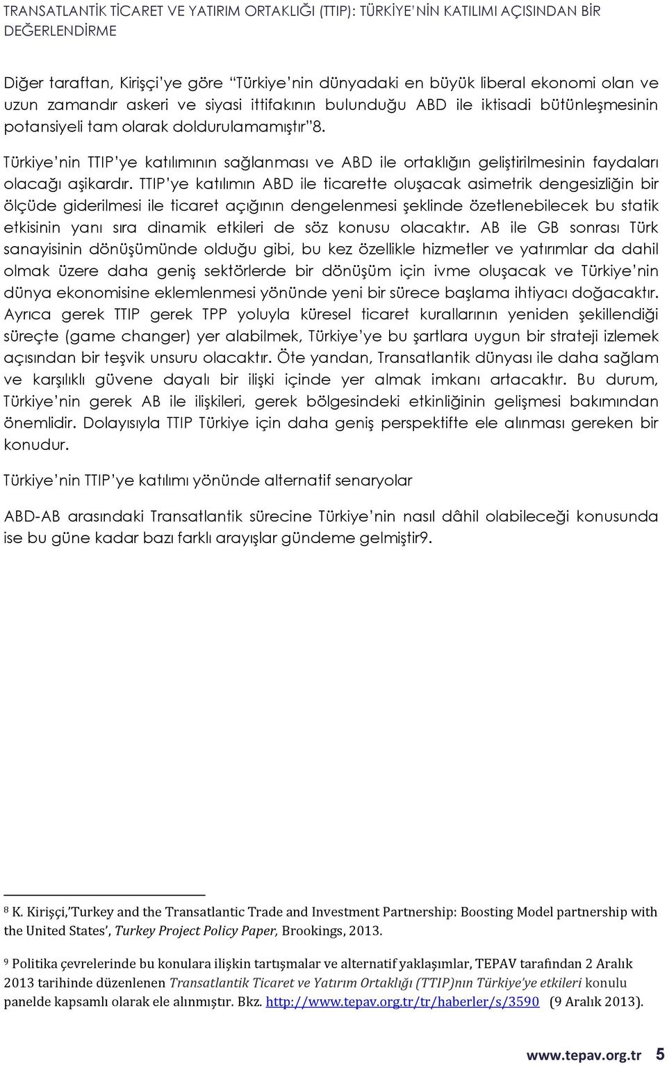 TTIP ye katılımın ABD ile ticarette oluşacak asimetrik dengesizliğin bir ölçüde giderilmesi ile ticaret açığının dengelenmesi şeklinde özetlenebilecek bu statik etkisinin yanı sıra dinamik etkileri