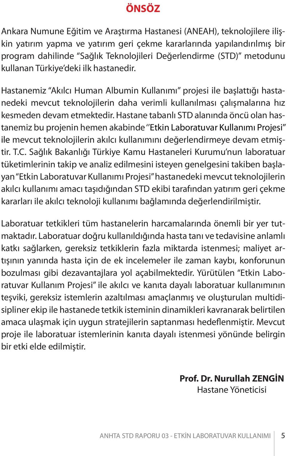 Hastanemiz Akılcı Human Albumin Kullanımı projesi ile başlattığı hastanedeki mevcut teknolojilerin daha verimli kullanılması çalışmalarına hız kesmeden devam etmektedir.