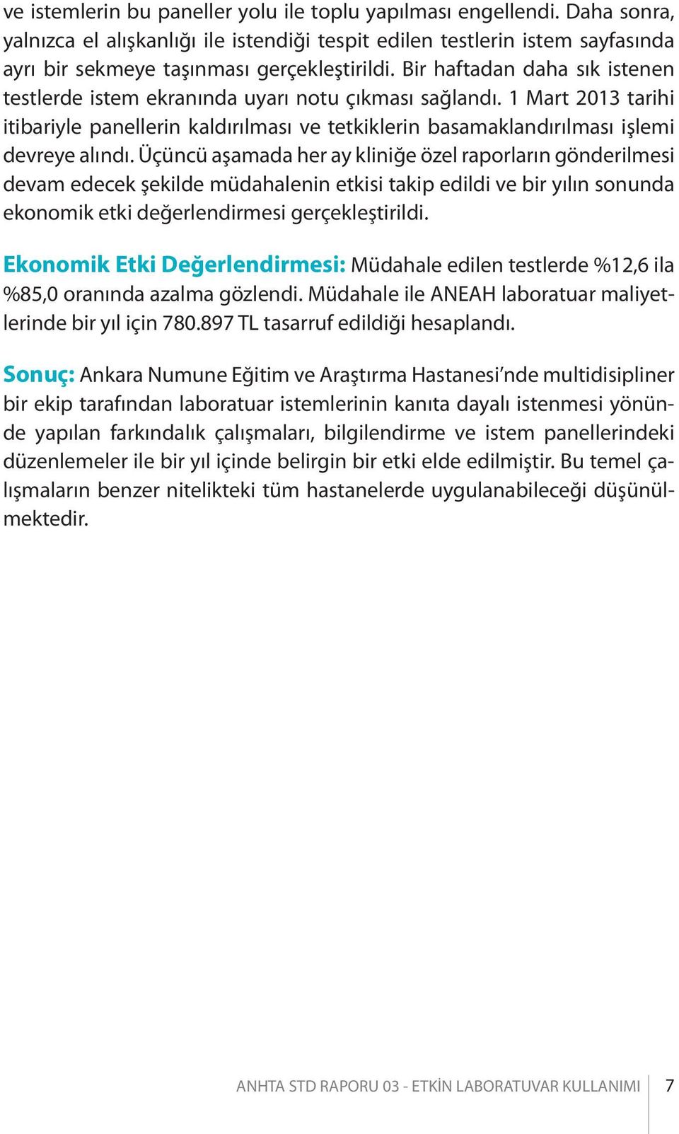 Üçüncü aşamada her ay kliniğe özel raporların gönderilmesi devam edecek şekilde müdahalenin etkisi takip edildi ve bir yılın sonunda ekonomik etki değerlendirmesi gerçekleştirildi.